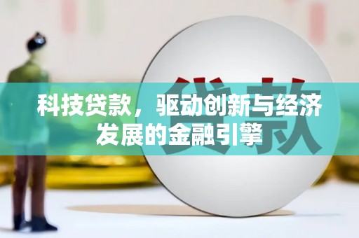 新野科技贷款，驱动创新与经济发展的金融引擎