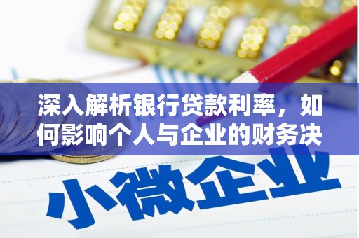 新野深入解析银行贷款利率，如何影响个人与企业的财务决策
