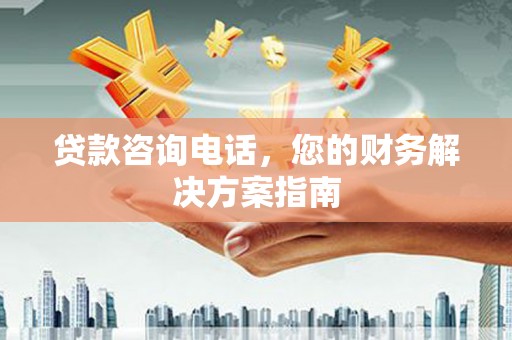 新野贷款咨询电话，您的财务解决方案指南