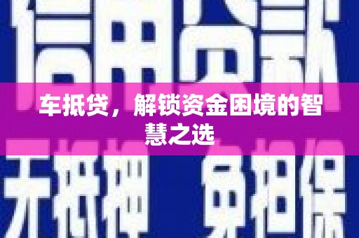 新野车抵贷，解锁资金困境的智慧之选