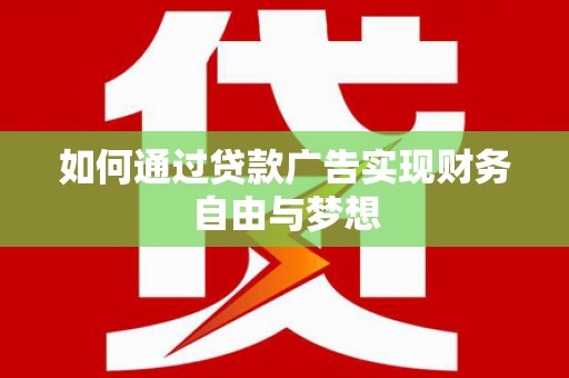 新野如何通过贷款广告实现财务自由与梦想
